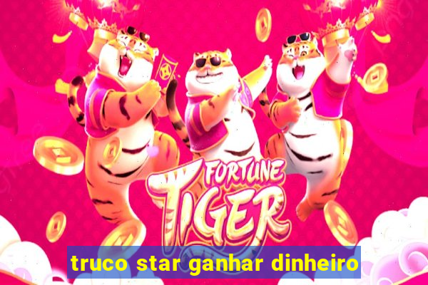 truco star ganhar dinheiro